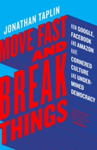 Jonathan Taplin: Move Fast and break things.